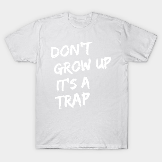 DON'T GROW UP IT'S A TRAP T-Shirt-TOZ